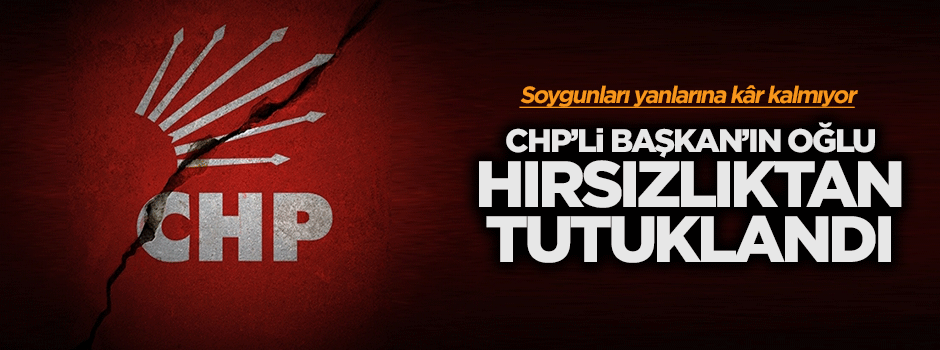 CHP'li başkanın oğlu hırsızlıktan tutuklandı