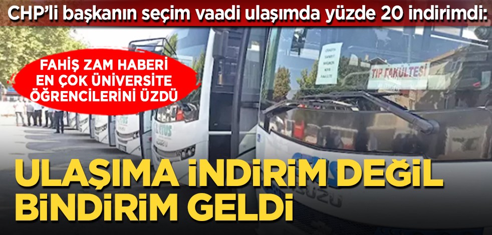 CHP’li başkanın seçim vaadi ulaşımda yüzde 20 indirimdi: Fahiş zam haberi, en çok üniversite öğrencilerini üzdü... Ulaşıma indirim değil, bindirim geldi