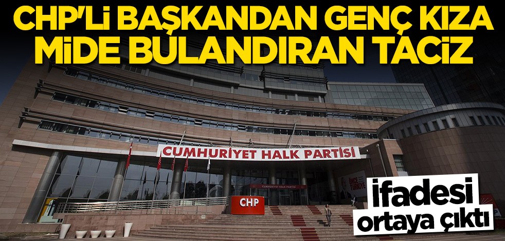 CHP'li başkanın taciz ettiği genç kızın ifadesi ortaya çıktı