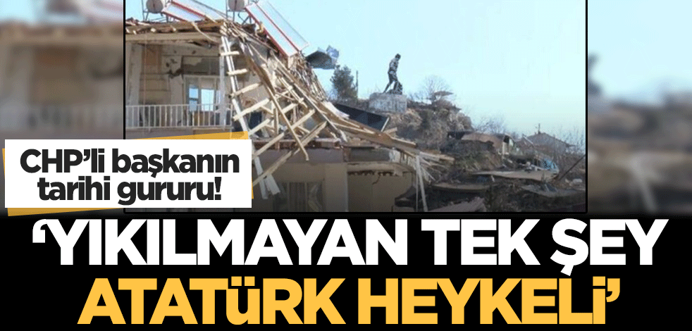 CHP'li Başkanın tarihi gururu: Yıkılmayan tek şey Atatürk heykeli!