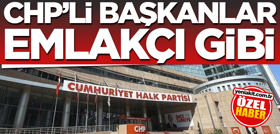 CHP’li Başkanlar emlakçı gibi