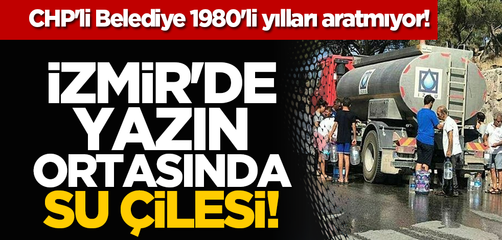 CHP'li Belediye 1980'li yılları aratmıyor! İzmir'de yazın ortasında su çilesi!
