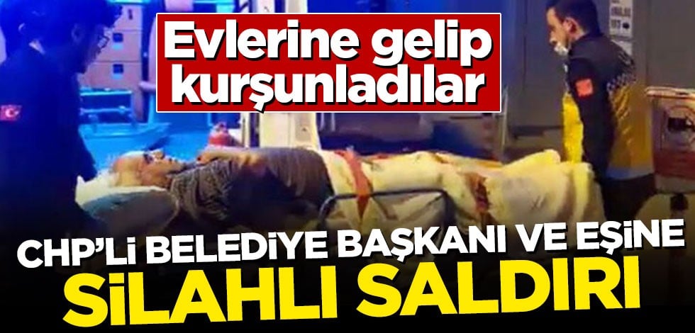 CHP'li belediye başkanı ve eşine silahlı saldırı!