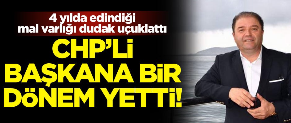 CHP’li Belediye Başkanı'na bir dönem yetti! Edindiği mal varlığı dudak uçuklattı