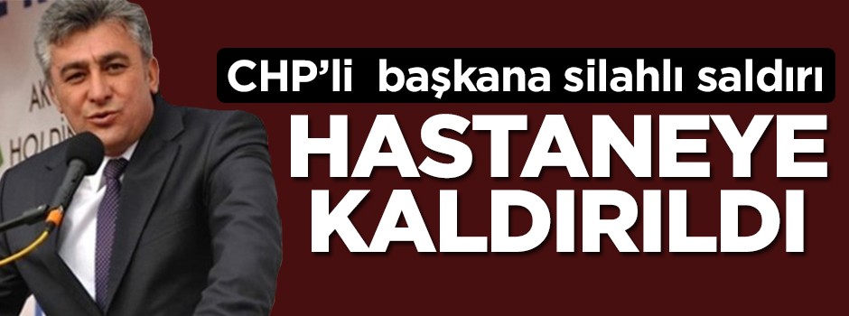 CHP'li belediye başkanına silahlı saldırı