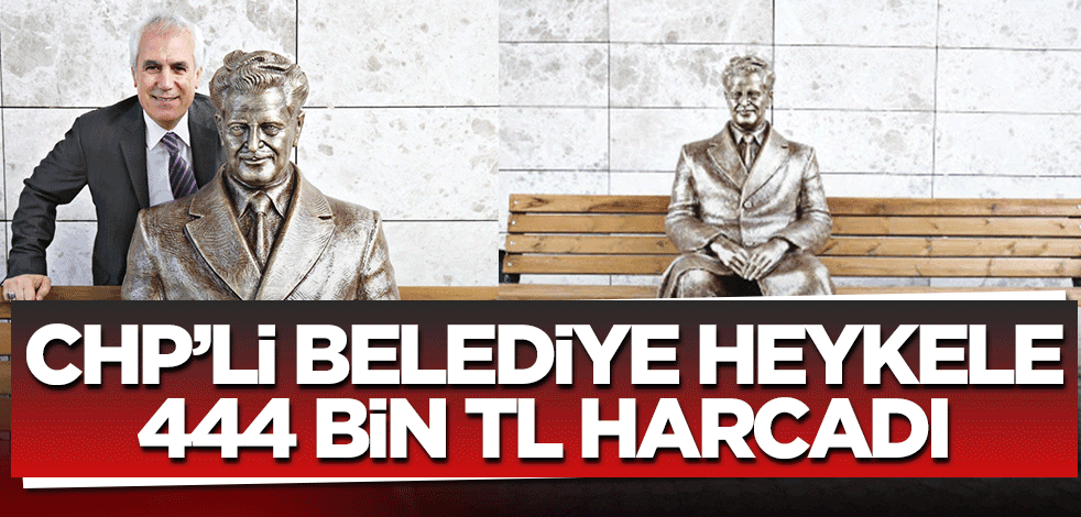 CHP’li belediye heykele 444 bin TL harcadı