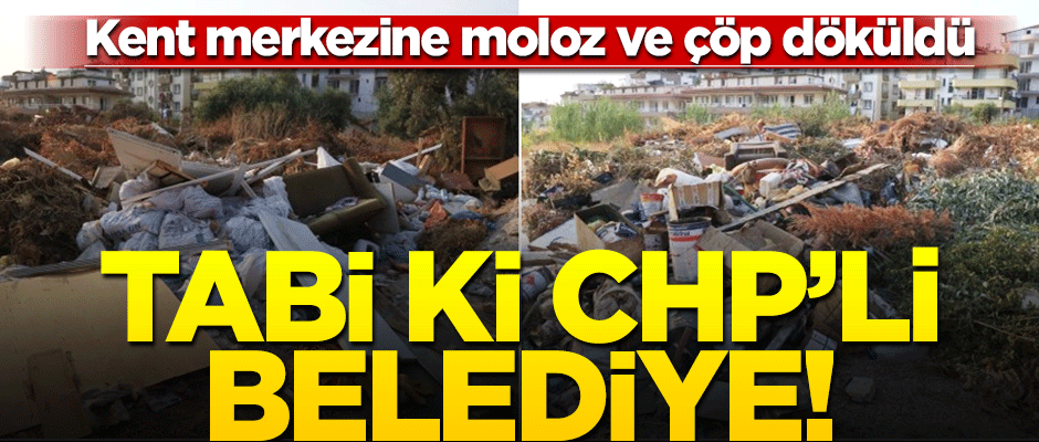 CHP'li Belediye kent merkezine moloz ve çöp döktü! Vatandaşlar isyan etti