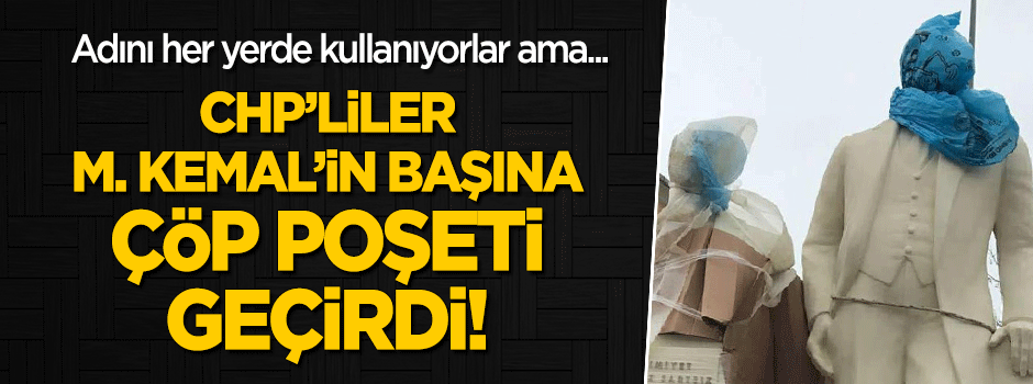 CHP'li belediye M. Kemal heykelinin başına çöp poşeti geçirdi!
