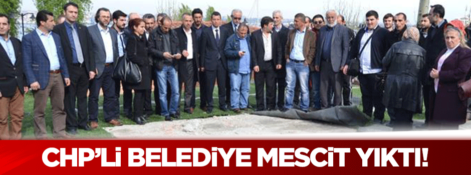 CHP'li belediye mescid yıktı!