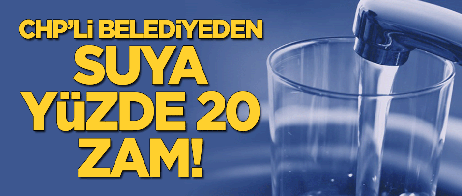 CHP'li belediye suya yüzde 20 zam yaptı!