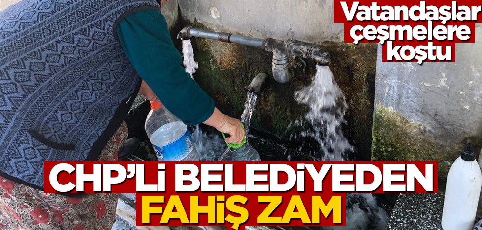 CHP'li belediye suya zam yaptı, vatandaşlar çeşmelere koştu!