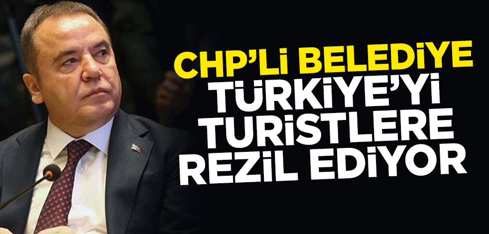 CHP’li belediye Türkiye’yi turistlere rezil ediyor