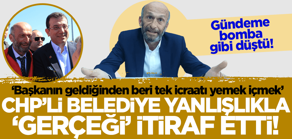 CHP'li belediye 'yanlışlıkla' gerçeği itiraf etti: Başkanın geldiğinden beri tek icraatı yemek içmek