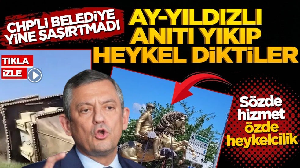 CHP'li belediye yine şaşırtmadı! Ay-yıldızlı anıtı yıkıp heykel diktiler