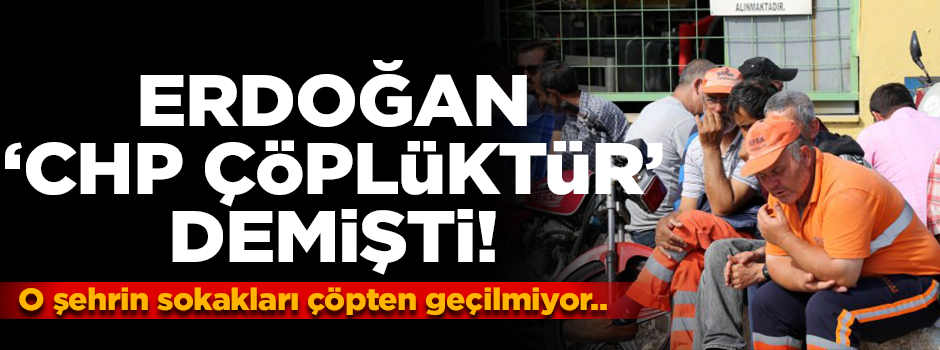 CHP'li belediye yüzünden sokaklar çöplüğe döndü!