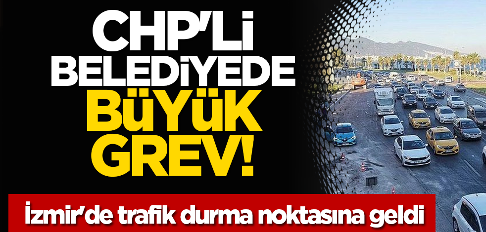 CHP'li belediyede büyük grev! İzmir'de trafik durma noktasına geldi