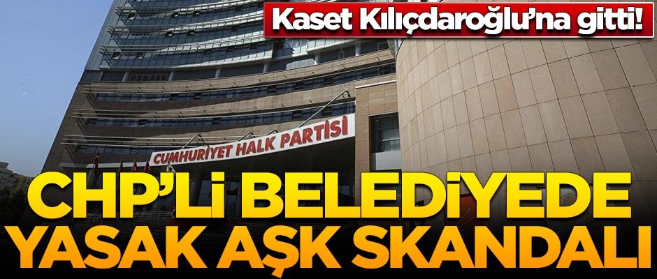 CHP'li belediyede büyük skandal! Kaset Kemal Kılıçdaroğlu'na gitti