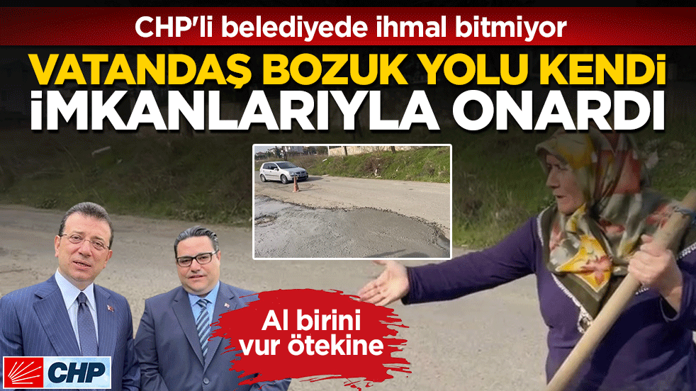 CHP'li belediyede ihmal bitmiyor: Vatandaş bozuk yolu kendi imkanlarıyla onardı!
