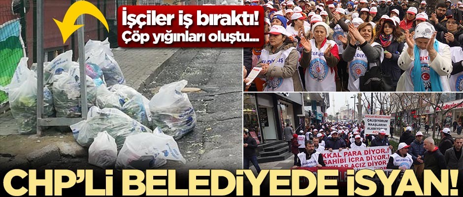 CHP'li belediyede isyan! İlçede çöp yığınları oluştu