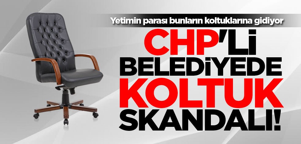 CHP'li belediyede koltuk skandalı