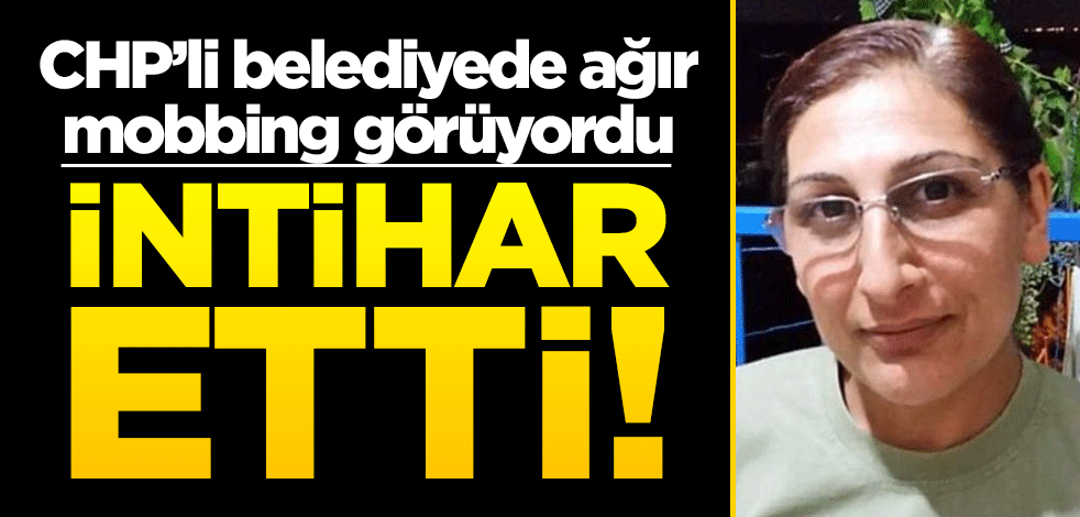 CHP'li belediyede mobbing görüyordu: İntihar etti!