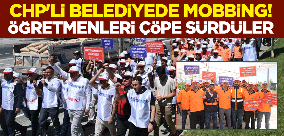CHP'li belediyede mobbing! Öğretmenleri çöpe sürdüler