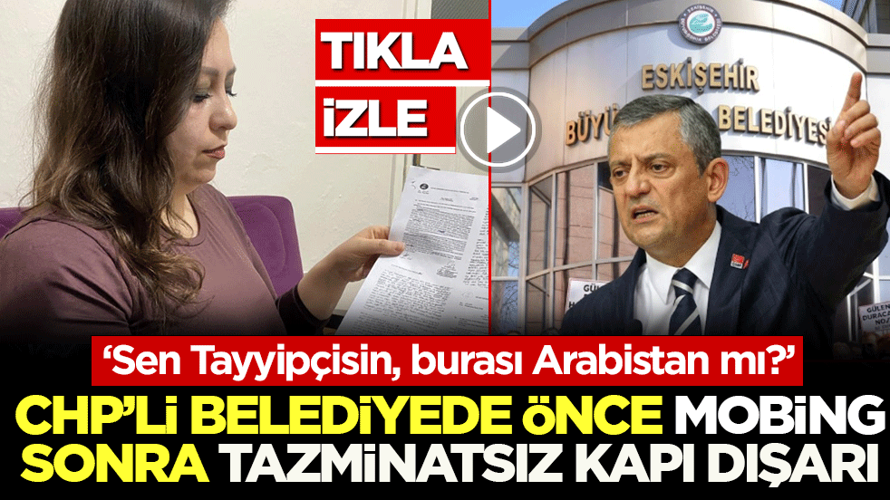 CHP’li belediyede önce mobing sonra tazminatsız kapı dışarı! ‘Sen Tayyipçisin, burası Arabistan mı?’