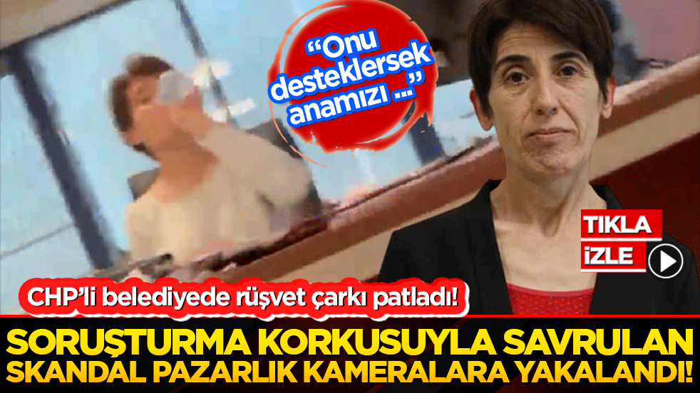 CHP’li belediyede rüşvet çarkı patladı! Soruşturma korkusuyla savrulan skandal pazarlık kameralara yakalandı!