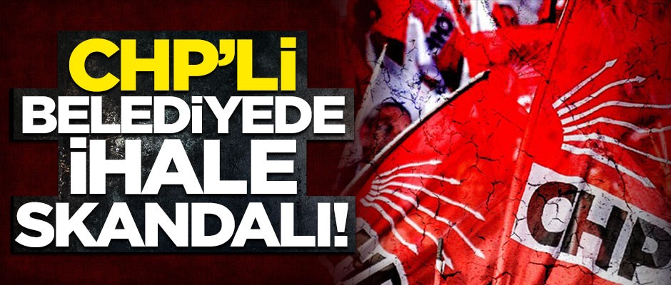 CHP’li belediyede skandal! İhaleye fesat karıştırmışlar