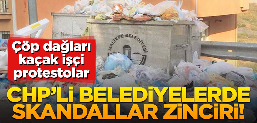 CHP’li belediyede skandallar zinciri! Çöp dağları, kaçak işçi, protestolar