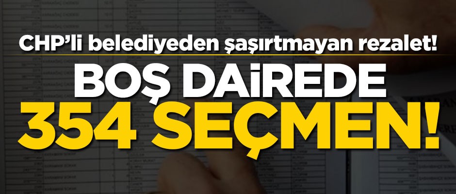 CHP'li belediyeden şaşırtmayan rezalet! Boş dairede 354 seçmen