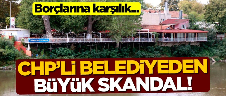 CHP'li Edirne Belediyesi'nden büyük skandal! Borçlarına karşılık...