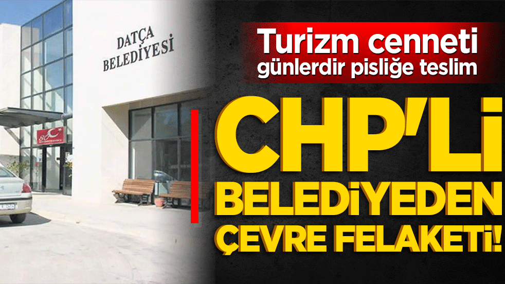 CHP'li belediyeden çevre felaketi! Turizm cenneti günlerdir pisliğe teslim