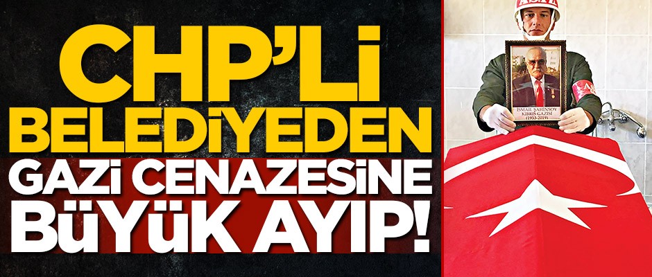 CHP’li belediyeden gazi cenazesine büyük ayıp!