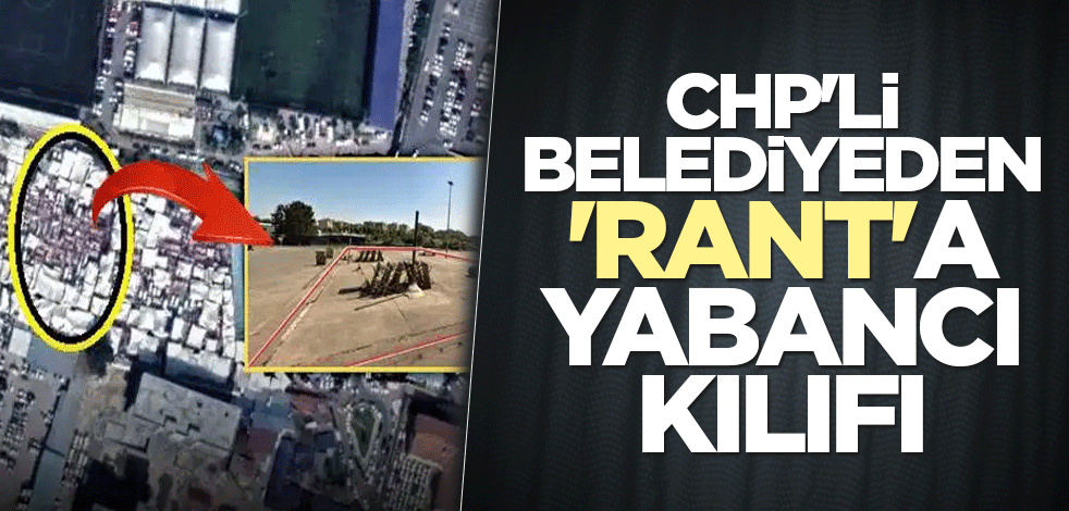 CHP'li belediyeden 'rant'a yabancı kılıfı
