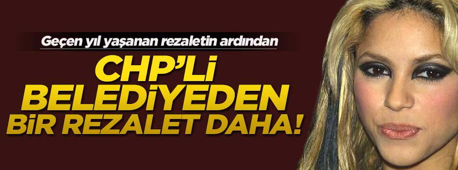 CHP'li belediyeden 'Shakira' rezaleti