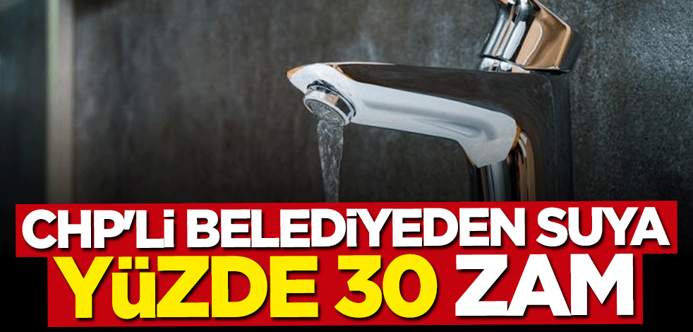 CHP'li belediyeden suya yüzde 30 zam