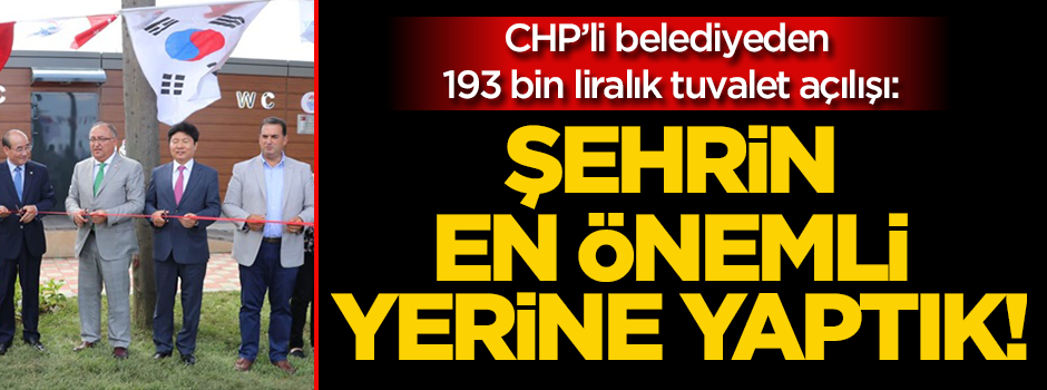 CHP'li belediyeden tuvalet açılışı: Şehrin en önemli yerine...