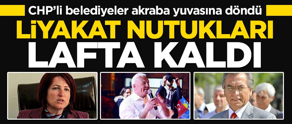 CHP'li belediyeler akraba yuvasına döndü! Liyakat nutukları lafta kaldı