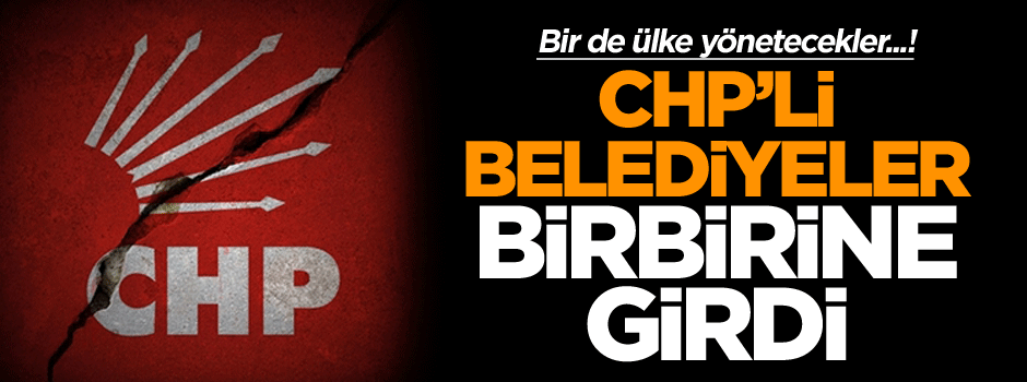 CHP’li Belediyeler birbirine girdi