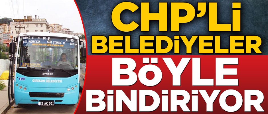 CHP’li belediyeler böyle bindiriyor