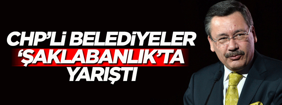 CHP'li belediyeler 'şaklabanlık'ta yarıştı