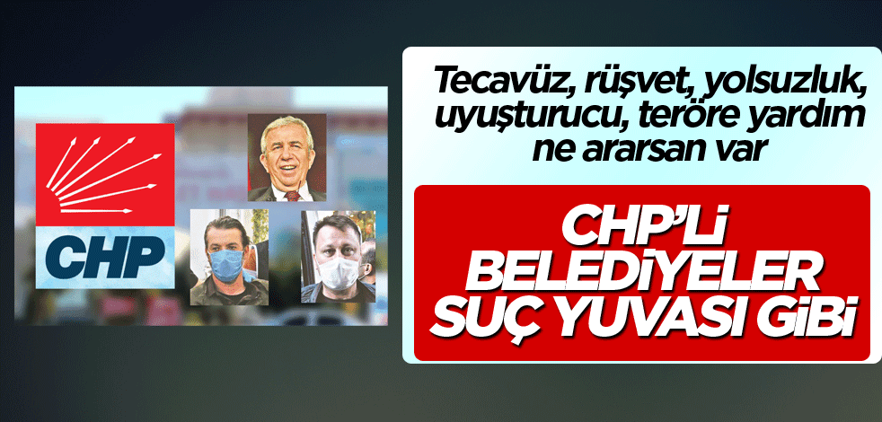 CHP’li belediyeler suç yuvası gibi