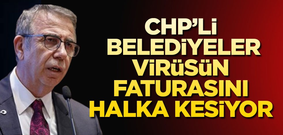 CHP’li belediyeler virüsün faturasını halka kesiyor