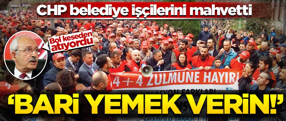 CHP'li belediyelerde işçiler perişan! "Hiç değilse yemek verin"