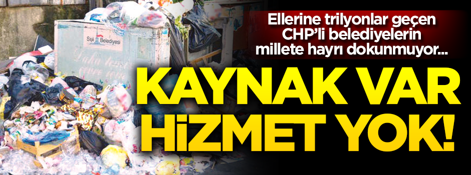 CHP’li belediyelerde kaynak var hizmet yok