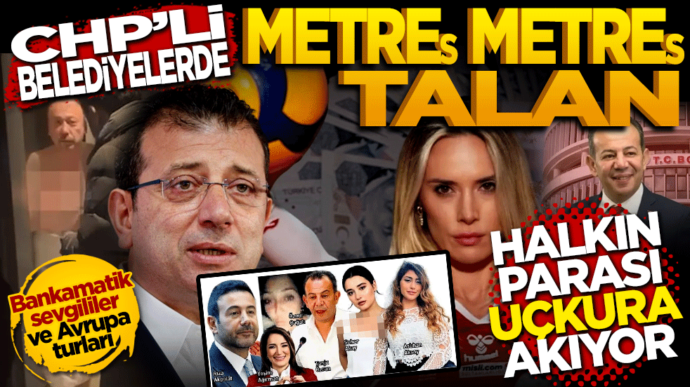 CHP’li belediyelerde Metre(s) Metre(s) Talan: Halkın parası uçkura akıyor!