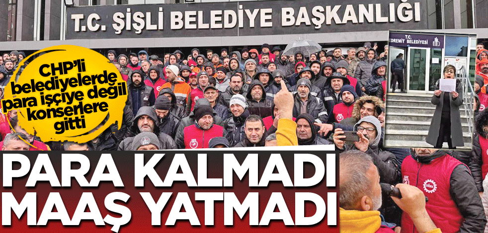 CHP’li belediyelerde para işçiye değil konserlere gitti! Para kalmadı maaş yatmadı