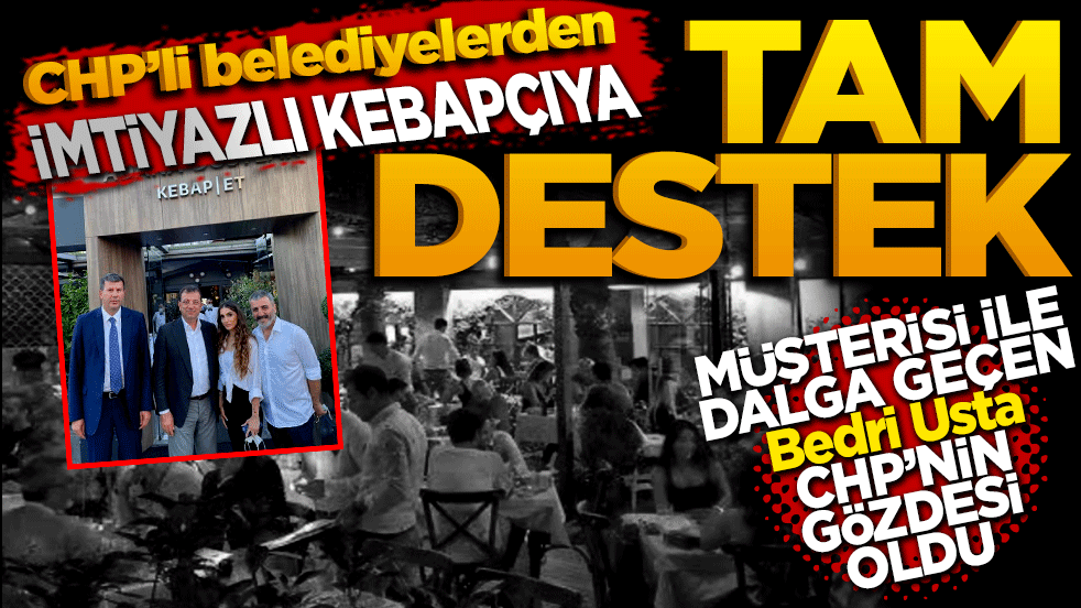 CHP’li belediyelerden 'imtiyazlı' kebapçıya tam destek! Müşterisi ile dalga geçen Bedri Usta CHP’nin gözdesi oldu