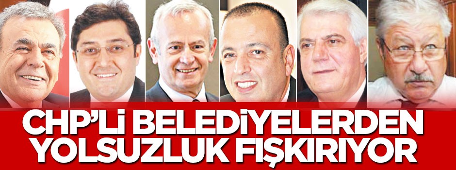CHP’li belediyelerden yolsuzluk fışkırıyor